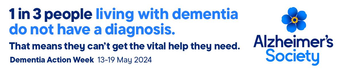 Alzheimer's Society logo. Text reads 1 in 3 people living with dementia do not have a diagnosis. That means they can't get the vital help they need. Dementia Action Week 13-19 May 2024