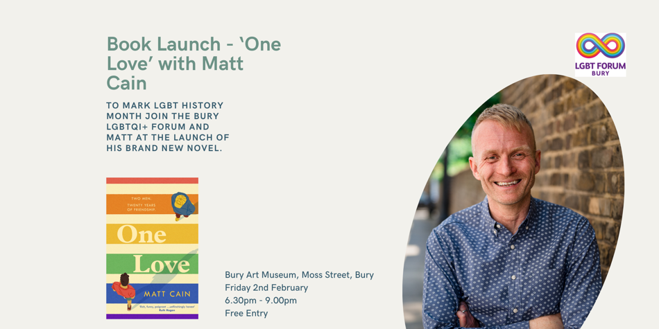 Picture of a man. Text reads Book launch 'One Love' with Matt Cain.. Bury Art Museum, Moss Street. Friday 2 February. 6.30-9pm. Free entry